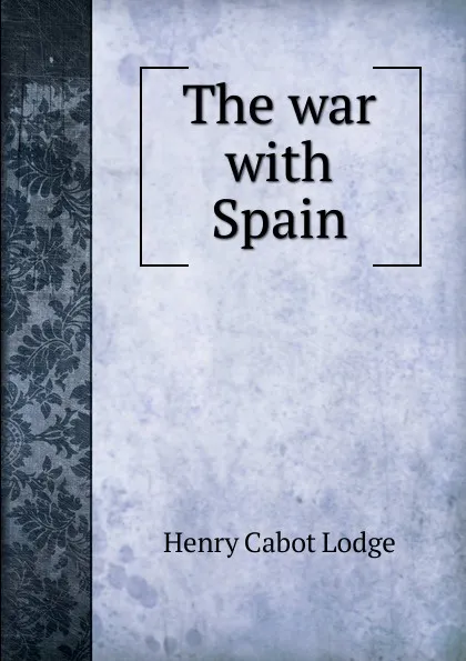 Обложка книги The war with Spain, Henry Cabot Lodge