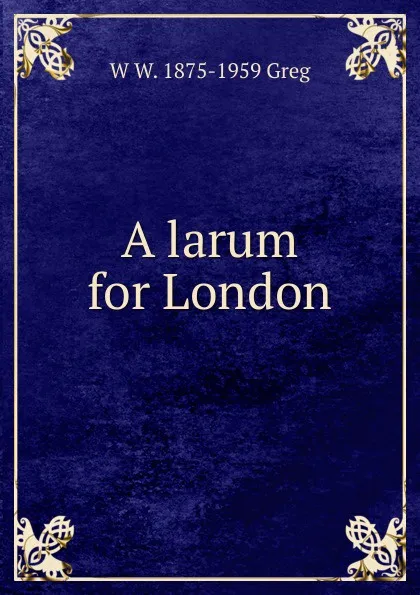 Обложка книги A larum for London, W W. 1875-1959 Greg