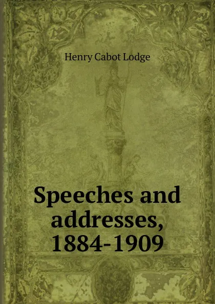 Обложка книги Speeches and addresses, 1884-1909, Henry Cabot Lodge