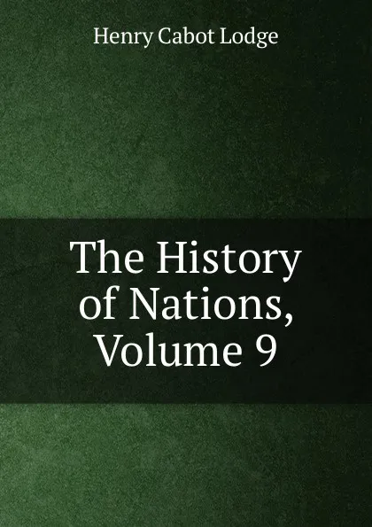 Обложка книги The History of Nations, Volume 9, Henry Cabot Lodge