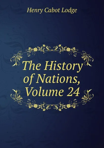 Обложка книги The History of Nations, Volume 24, Henry Cabot Lodge