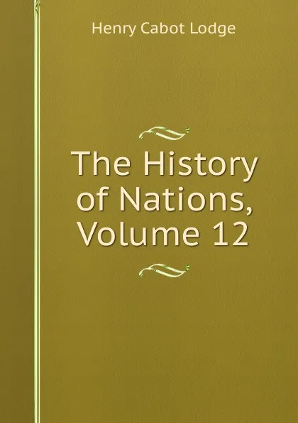 Обложка книги The History of Nations, Volume 12, Henry Cabot Lodge