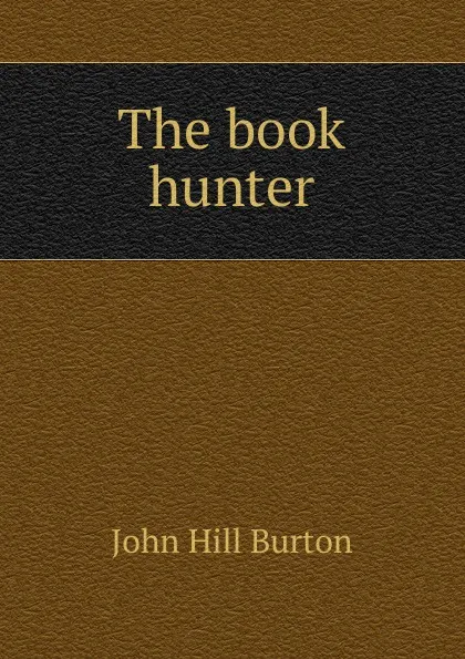 Обложка книги The book hunter, John Hill Burton