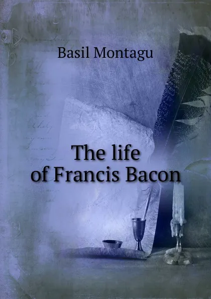 Обложка книги The life of Francis Bacon, Basil Montagu