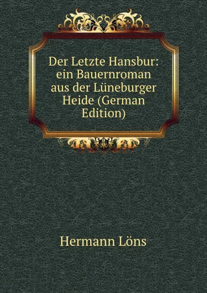 Обложка книги Der Letzte Hansbur: ein Bauernroman aus der Luneburger Heide (German Edition), Hermann Löns