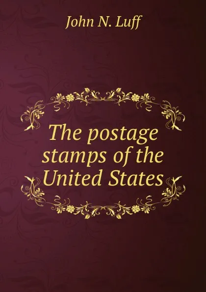 Обложка книги The postage stamps of the United States, John N. Luff