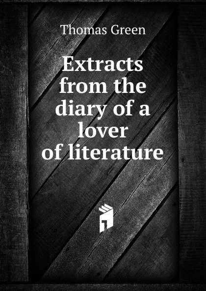 Обложка книги Extracts from the diary of a lover of literature, Thomas Green