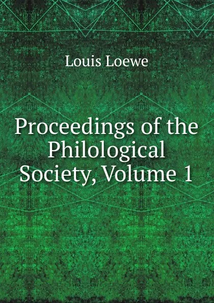 Обложка книги Proceedings of the Philological Society, Volume 1, Louis Loewe