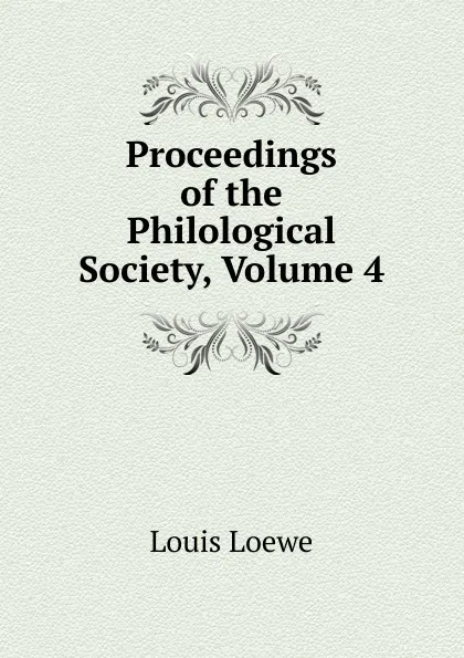 Обложка книги Proceedings of the Philological Society, Volume 4, Louis Loewe