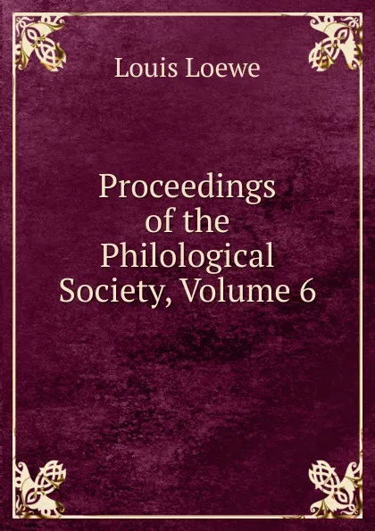 Обложка книги Proceedings of the Philological Society, Volume 6, Louis Loewe