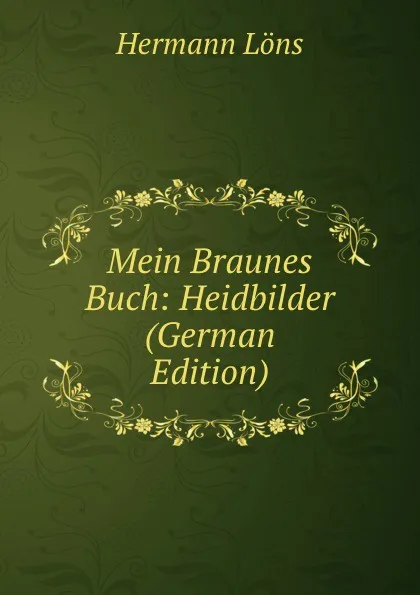 Обложка книги Mein Braunes Buch: Heidbilder (German Edition), Hermann Löns