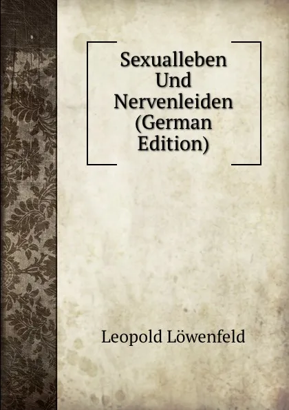 Обложка книги Sexualleben Und Nervenleiden (German Edition), Leopold Löwenfeld