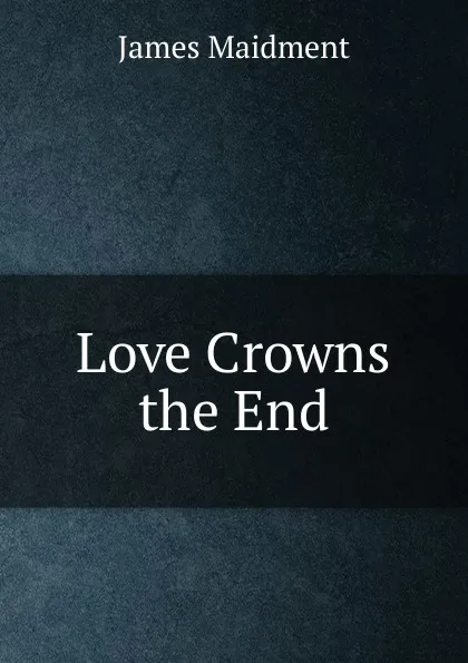 Обложка книги Love Crowns the End, James Maidment