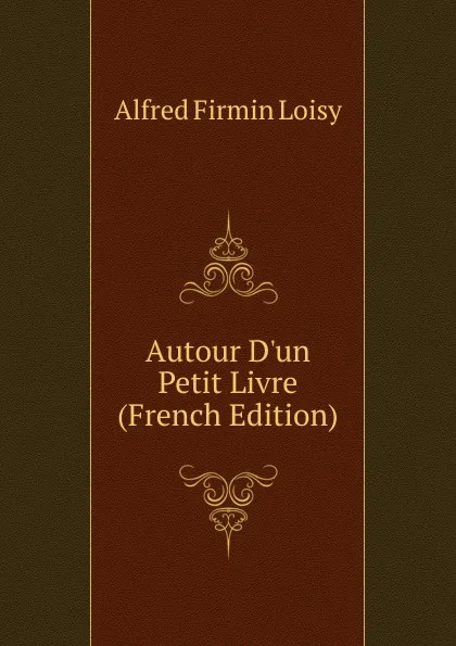 Обложка книги Autour D.un Petit Livre (French Edition), Alfred Firmin Loisy