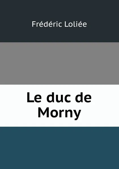 Обложка книги Le duc de Morny, Frédéric Loliée