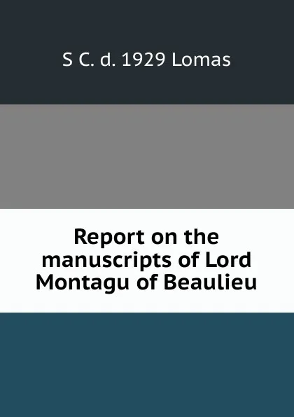 Обложка книги Report on the manuscripts of Lord Montagu of Beaulieu, Sophia Crawford Lomas