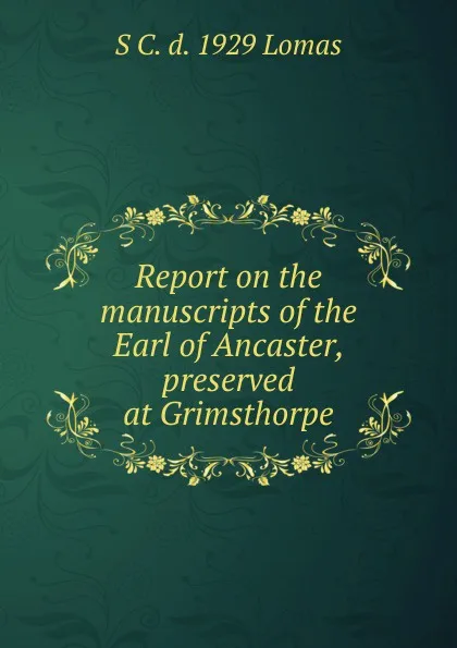 Обложка книги Report on the manuscripts of the Earl of Ancaster, preserved at Grimsthorpe, Sophia Crawford Lomas