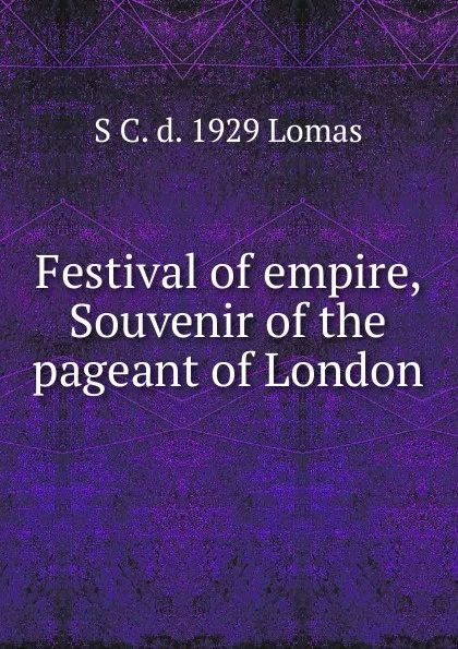 Обложка книги Festival of empire, Souvenir of the pageant of London, Sophia Crawford Lomas