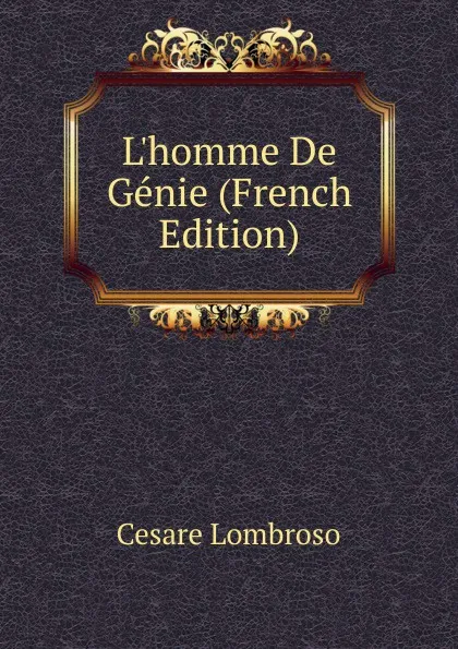 Обложка книги L.homme De Genie (French Edition), Cesare Lombroso