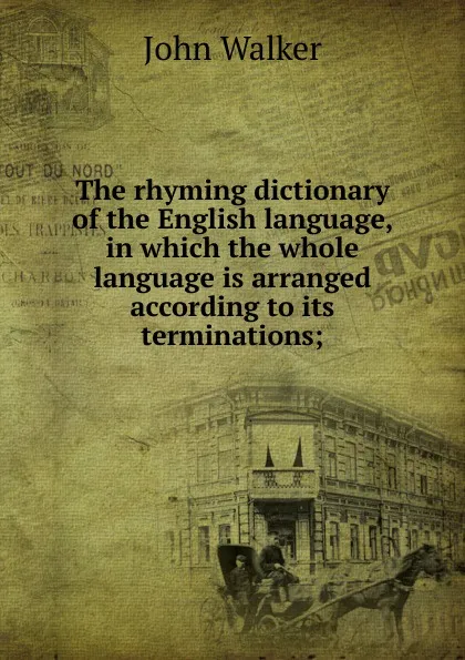 Обложка книги The rhyming dictionary of the English language, in which the whole language is arranged according to its terminations;, John Walker