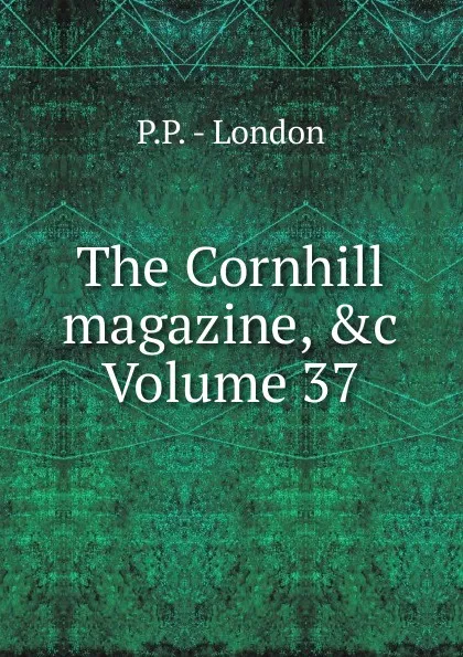 Обложка книги The Cornhill magazine, .c Volume 37, P.P. London
