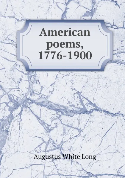 Обложка книги American poems, 1776-1900, Augustus White Long