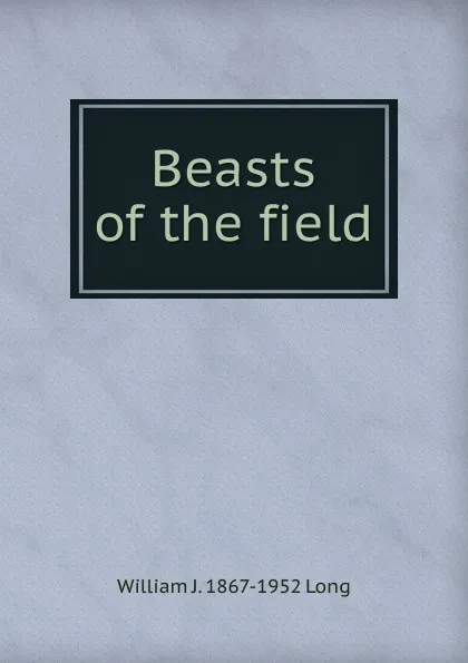 Обложка книги Beasts of the field, William J. 1867-1952 Long