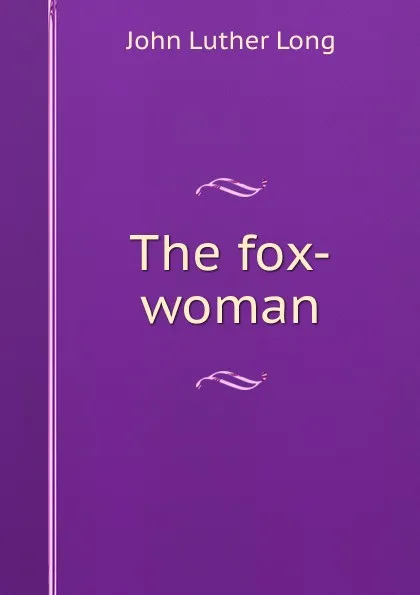 Обложка книги The fox-woman, John Luther Long