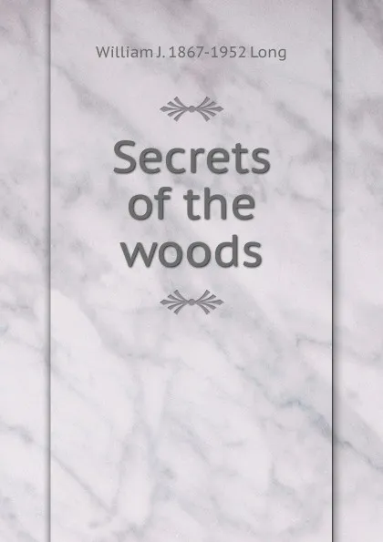 Обложка книги Secrets of the woods, William J. 1867-1952 Long