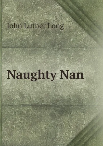 Обложка книги Naughty Nan, John Luther Long