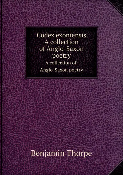 Обложка книги Codex exoniensis. A collection of Anglo-Saxon poetry, Benjamin Thorpe