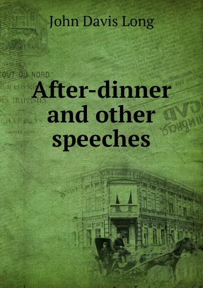 Обложка книги After-dinner and other speeches, John Davis Long