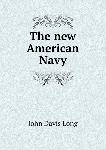 Обложка книги The new American Navy, John Davis Long