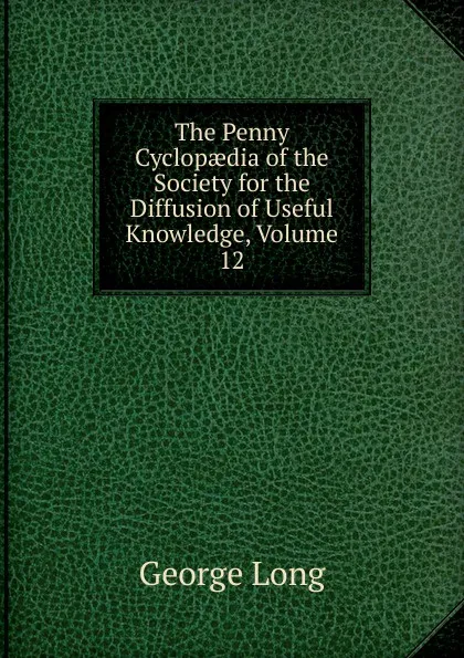 Обложка книги The Penny Cyclopaedia of the Society for the Diffusion of Useful Knowledge, Volume 12, George Long