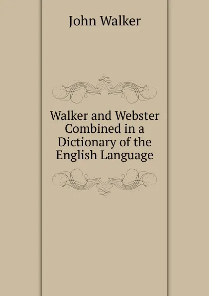 Обложка книги Walker and Webster Combined in a Dictionary of the English Language, John Walker