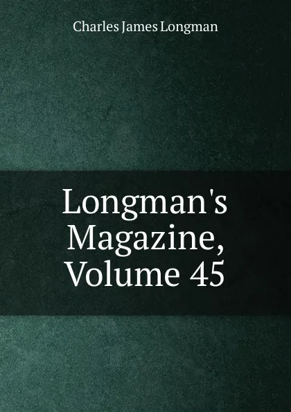 Обложка книги Longman.s Magazine, Volume 45, Charles James Longman