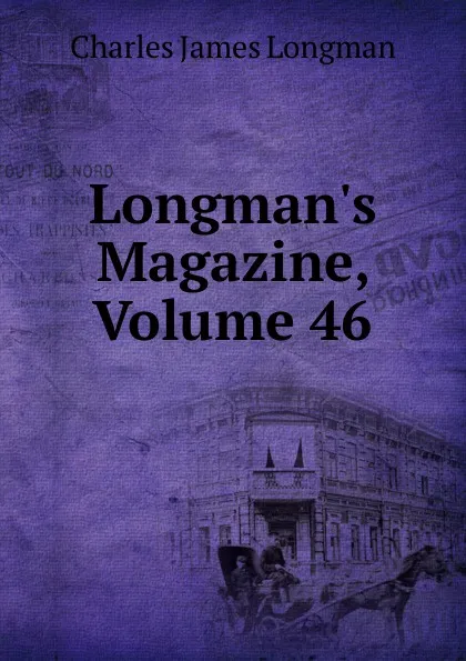 Обложка книги Longman.s Magazine, Volume 46, Charles James Longman