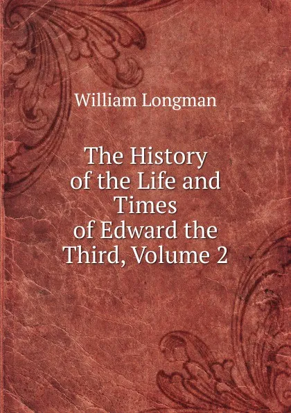 Обложка книги The History of the Life and Times of Edward the Third, Volume 2, William Longman