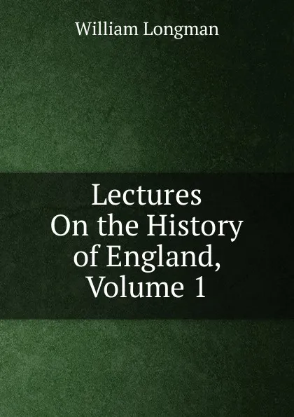 Обложка книги Lectures On the History of England, Volume 1, William Longman