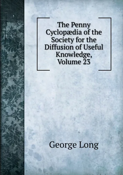 Обложка книги The Penny Cyclopaedia of the Society for the Diffusion of Useful Knowledge, Volume 23, George Long