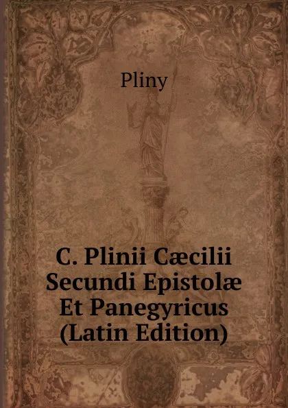 Обложка книги C. Plinii Caecilii Secundi Epistolae Et Panegyricus (Latin Edition), Pliny