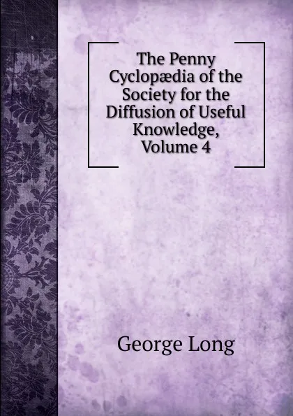 Обложка книги The Penny Cyclopaedia of the Society for the Diffusion of Useful Knowledge, Volume 4, George Long