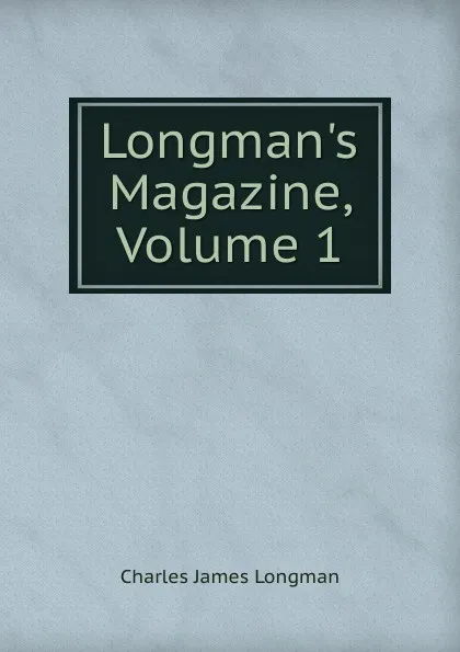 Обложка книги Longman.s Magazine, Volume 1, Charles James Longman