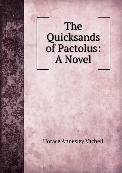 Обложка книги The Quicksands of Pactolus: A Novel, Horace Annesley Vachell