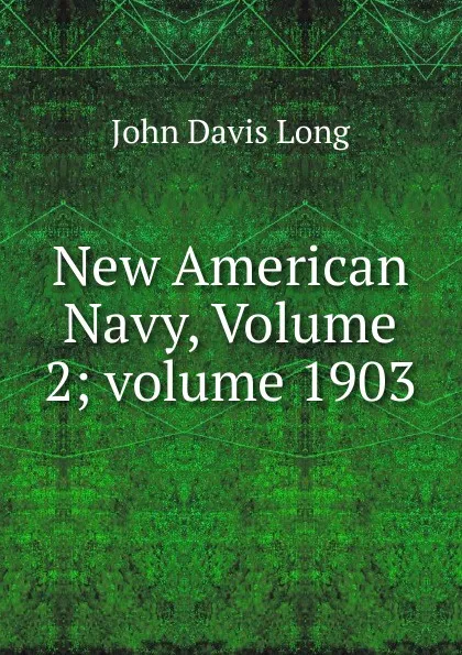 Обложка книги New American Navy, Volume 2;.volume 1903, John Davis Long