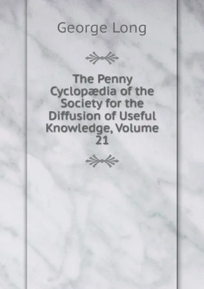 Обложка книги The Penny Cyclopaedia of the Society for the Diffusion of Useful Knowledge, Volume 21, George Long