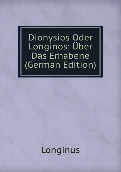 Обложка книги Dionysios Oder Longinos: Uber Das Erhabene (German Edition), Longinus