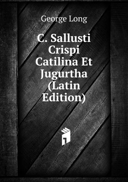 Обложка книги C. Sallusti Crispi Catilina Et Jugurtha (Latin Edition), George Long