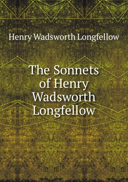 Обложка книги The Sonnets of Henry Wadsworth Longfellow, Henry Wadsworth Longfellow