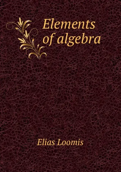 Обложка книги Elements of algebra, Elias Loomis